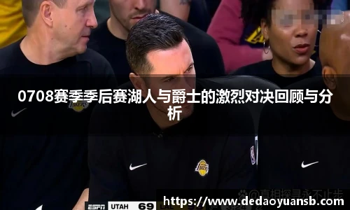 0708赛季季后赛湖人与爵士的激烈对决回顾与分析