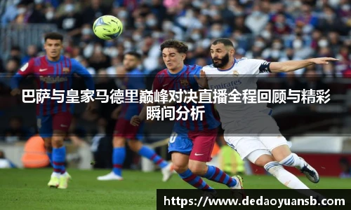 巴萨与皇家马德里巅峰对决直播全程回顾与精彩瞬间分析